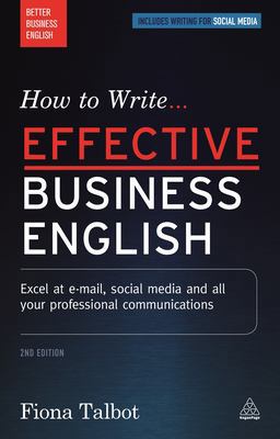 How to Write Effective Business English Excel at e-Mail, Social Media and All Your Professional Communications 2nd 9780749475550 Front Cover