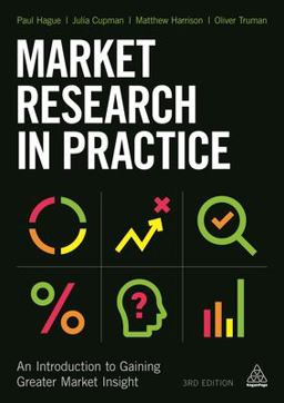 Market Research in Practice An Introduction to Gaining Greater Market Insight 3rd 9780749475857 Front Cover