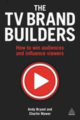 TV Brand Builders How to Win Audiences and Influence Viewers  9780749476687 Front Cover