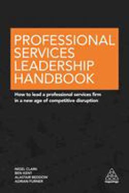 Professional Services Leadership Handbook How to Lead a Professional Services Firm in a New Age of Competitive Disruption  9780749477349 Front Cover