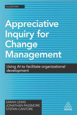 Appreciative Inquiry for Change Management Using AI to Facilitate Organizational Development 2nd 9780749477912 Front Cover