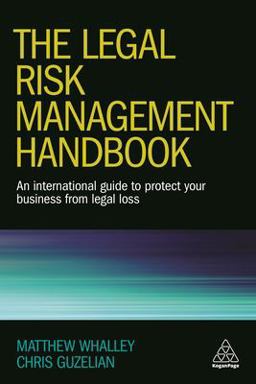 Legal Risk Management Handbook An International Guide to Protect Your Business from Legal Loss  9780749477974 Front Cover