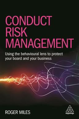 Conduct Risk Management Using a Behavioural Approach to Protect Your Board and Financial Services Business  9780749478612 Front Cover