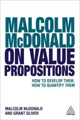 Malcolm Mcdonald on Value Propositions How to Develop Them, How to Quantify Them  9780749481766 Front Cover