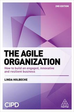 Agile Organization How to Build an Engaged, Innovative and Resilient Business 2nd 9780749482657 Front Cover