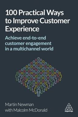 100 Practical Ways to Improve Customer Experience: Achieve End-to-end Customer Engagement in a Multi-channel World  9780749482671 Front Cover