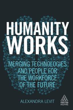 Humanity Works Merging Technologies and People for the Workforce of the Future  9780749483456 Front Cover
