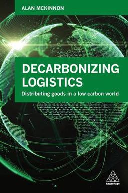 Decarbonizing Logistics: Distributing Goods in a Low Carbon World  9780749483807 Front Cover