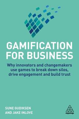Gamification for Business Why Innovators and Changemakers Use Games to Break down Silos, Drive Engagement and Build Trust  9780749484323 Front Cover