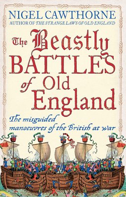 Beastly Battles of Old England The Misguided Manoeuvres of the British at War  9780749956196 Front Cover