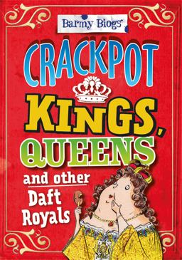 Barmy Biogs: Crackpot Kings, Queens and Other Daft Royals