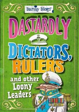 Barmy Biogs: Dastardly Dictators, Rulers and Other Loony Leaders