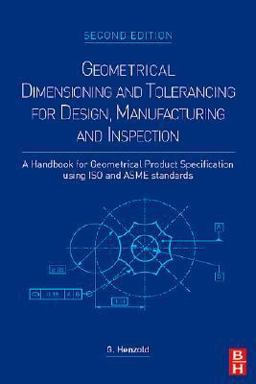 Geometrical Dimensioning and Tolerancing for Design, Manufacturing and Inspection A Handbook for Geometrical Product Specification Using ISO and ASME Standards 2nd 9780750667388 Front Cover