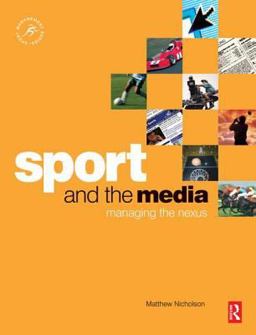 Sport and the Media Managing the Nexus  9780750681094 Front Cover