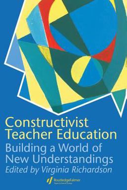 Constructivist Teacher Education Building a World of New Understandings  9780750706162 Front Cover