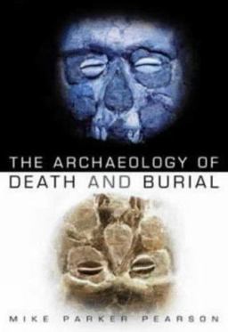 The Archaeology of Death and Burial  9780750932769 Front Cover