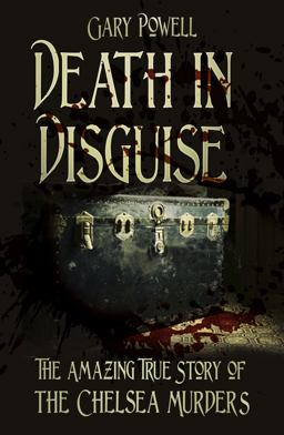 Death in Disguise - The Amazing True Story of the Chelsea Murders