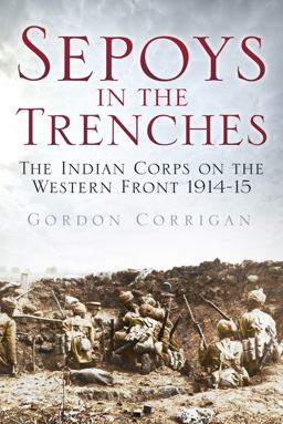 Sepoys in the Trenches The Indian Corps on the Western Front 1914--15  9780750961615 Front Cover
