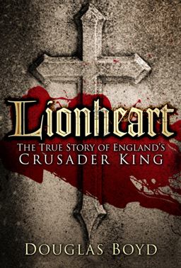 Lionheart The True Story of England's Crusader King  9780750963640 Front Cover