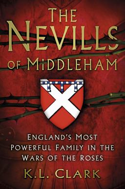 Nevills of Middleham England's Most Powerful Family in the Wars of the Roses  9780750963657 Front Cover