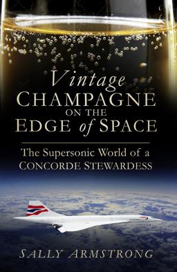 Vintage Champagne on the Edge The Supersonic World of a Concorde Stewardess  9780750963770 Front Cover