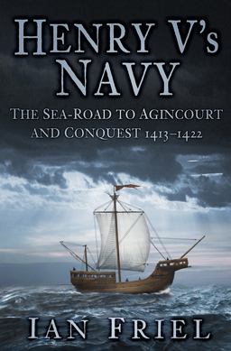Henry V's Navy The Sea-Road to Agincourt and Conquest 1413-1422  9780750963923 Front Cover