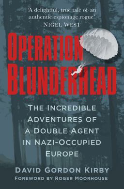 Operation Blunderhead The Incredible Adventures of a Double Agent in Nazi-Occupied Europe  9780750964814 Front Cover