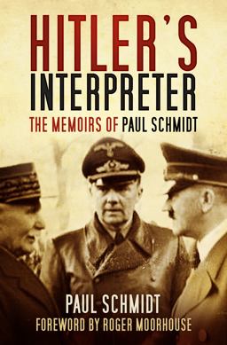 Hitler's Interpreter The Memoirs of Paul Schmidt  9780750965057 Front Cover