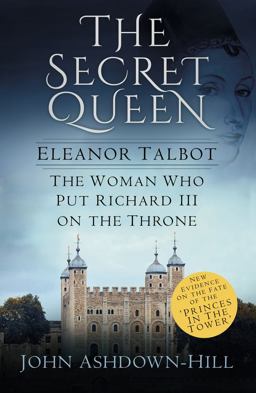 Secret Queen Eleanor Talbot, the Woman Who Put Richard III on the Throne  9780750968461 Front Cover