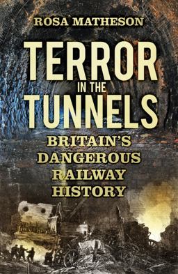 Terror in the Tunnels Britain's Dangerous Railway History  9780750969963 Front Cover