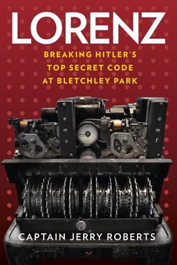 Lorenz Breaking Hitler's Top Secret Code at Bletchley Park  9780750978859 Front Cover