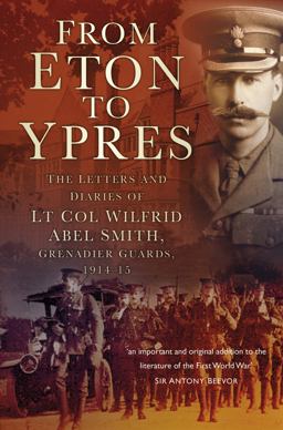 From Eton to Ypres The Letters and Diaries of Lt Col Wilfrid Abel Smith, Grenadier Guards, 1914-15  9780750981798 Front Cover