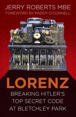 Lorenz Breaking Hitler's Top Secret Code at Bletchley Park  9780750987707 Front Cover