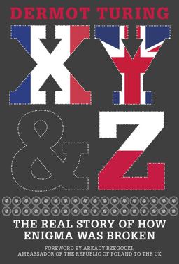 X, y and Z The Real Story of How Enigma Was Broken  9780750987820 Front Cover