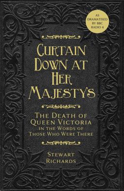 Curtain down at Her Majesty's The Death of Queen Victoria in the Words of Those Who Were There  9780750990622 Front Cover