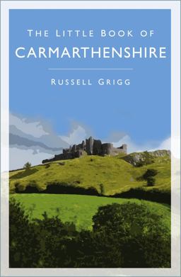 The Little Book of CarmarthenshireThe Little Book of Carmarthenshire