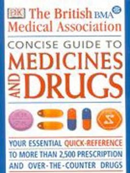 The British Medical Association Concise Guide to Medicines and Drugs