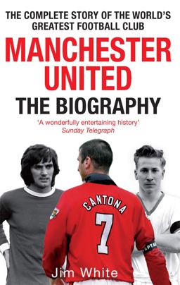Manchester United: the Biography The Complete Story of the World's Greatest Football Club  9780751539110 Front Cover