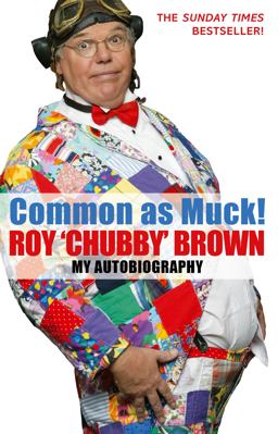 Common As Muck! The Autobiography of Roy 'Chubby' Brown  9780751539318 Front Cover