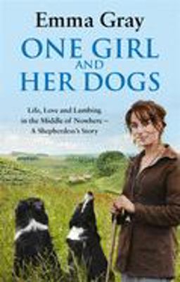One Girl and Her Dogs Life, Love and Lambing in the Middle of Nowhere  9780751547399 Front Cover