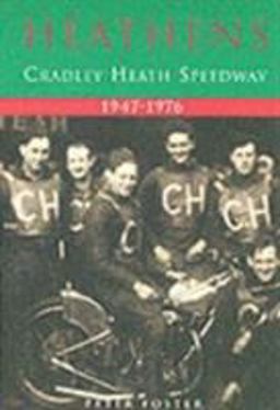 Heathens: Cradley Heath Speedway 1947-1976