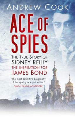 Ace of Spies The True Story of Sidney Reilly 3rd 9780752429595 Front Cover