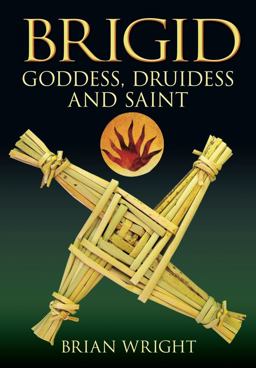 Brigid Goddess, Druidess and Saint  9780752448657 Front Cover