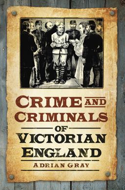 Crime and Criminals of Victorian England Crime and Criminals of Victorian England