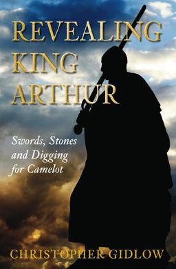 Revealing King Arthur Swords, Stones and Digging for Camelot  9780752455075 Front Cover