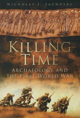 Killing Time Archaeology and the First World War  9780752456027 Front Cover