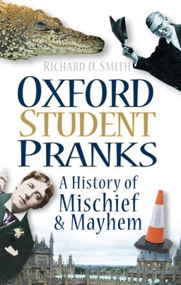Oxford Student Pranks A History of Mischief and Mayhem  9780752456508 Front Cover