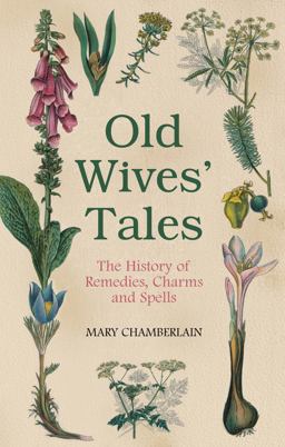 Old Wives' Tales The History of Remedies, Charms and Spells  9780752458090 Front Cover