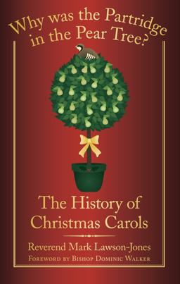 Why Was the Partridge in the Pear Tree? The History of Christmas Carols  9780752459578 Front Cover