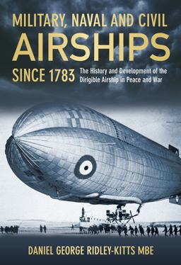 Military, Naval and Civil Airships Since 1783 The History and Development of the Dirigible Airship in Peace and War  9780752464718 Front Cover
